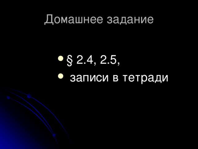 § 2.4, 2.5,  записи в тетради 