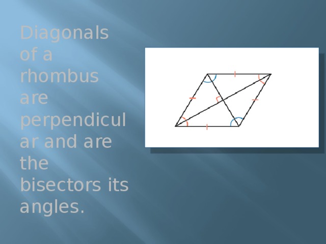 Diagonals of a rhombus are perpendicular and are the bisectors its angles. 