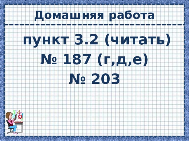 Домашняя работа  пункт 3.2 (читать) № 187 (г,д,е) № 203 