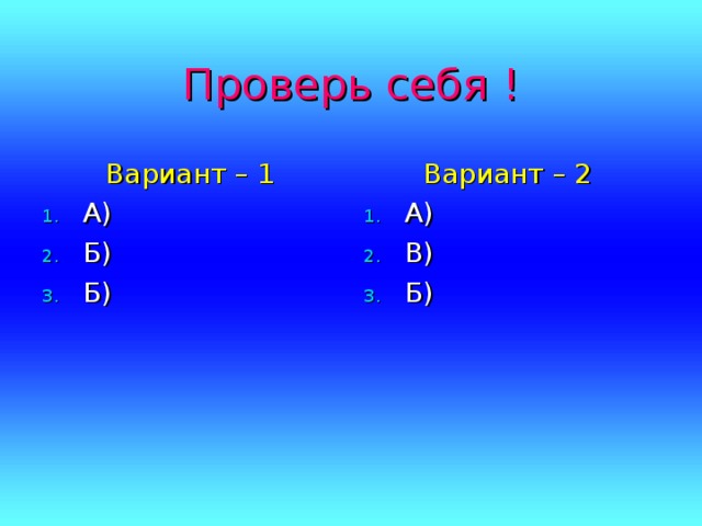 Проверь себя ! Вариант – 1 Вариант – 2  А) Б) Б) А) В) Б) 