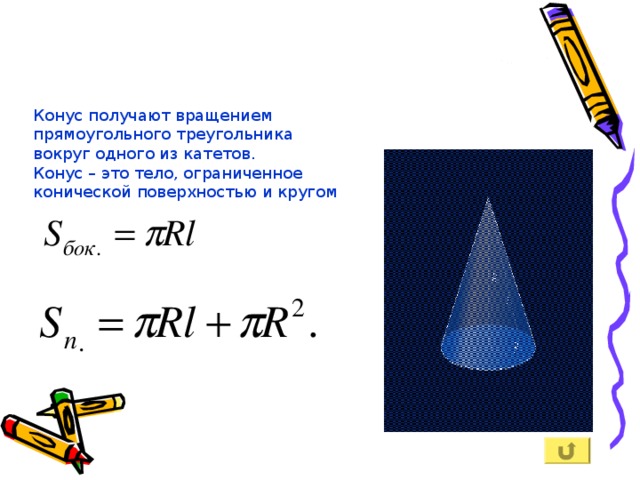 Конус получают вращением прямоугольного треугольника вокруг одного из катетов. Конус – это тело, ограниченное конической поверхностью и кругом 