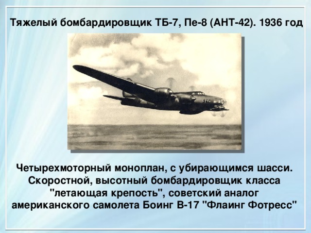 Тяжелый бомбардировщик ТБ-7, Пе-8 (АНТ-42). 1936 год Четырехмоторный моноплан, с убирающимся шасси. Скоростной, высотный бомбардировщик класса 