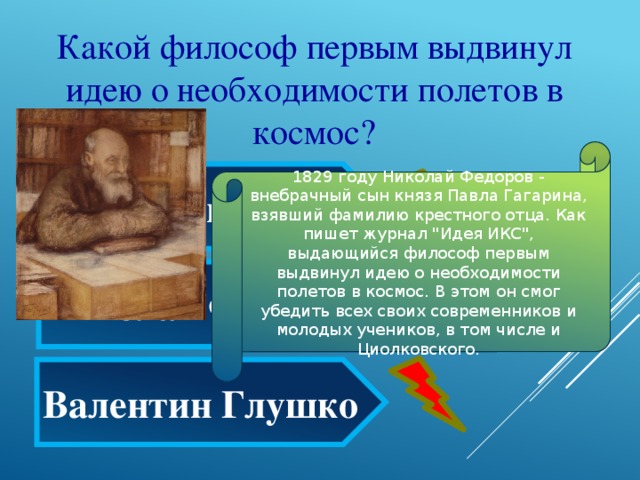 Какой философ первым выдвинул идею о необходимости полетов в космос? 1829 году Николай Федоров - внебрачный сын князя Павла Гагарина, взявший фамилию крестного отца. Как пишет журнал 