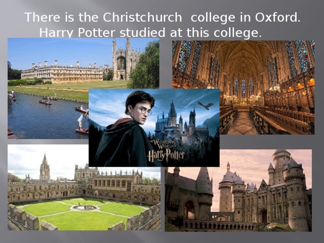 There is the Christchurch college in Oxford. Harry Potter studied at this college. 