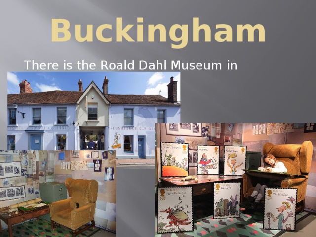 Buckingham There is the Roald Dahl Museum in Buckingham. 