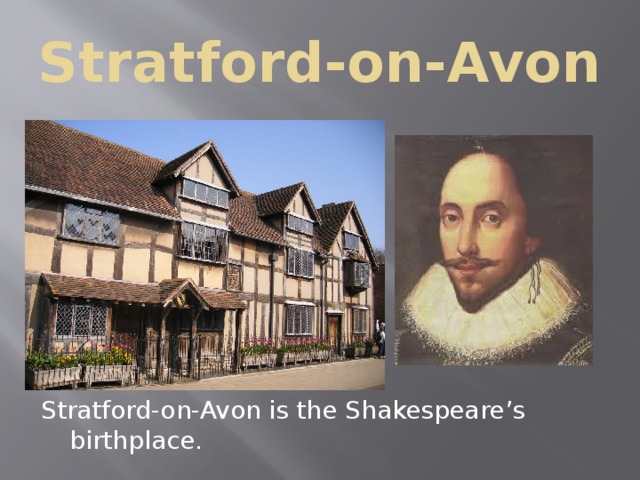 Stratford-on-Avon Stratford-on-Avon is the Shakespeare’s birthplace. 