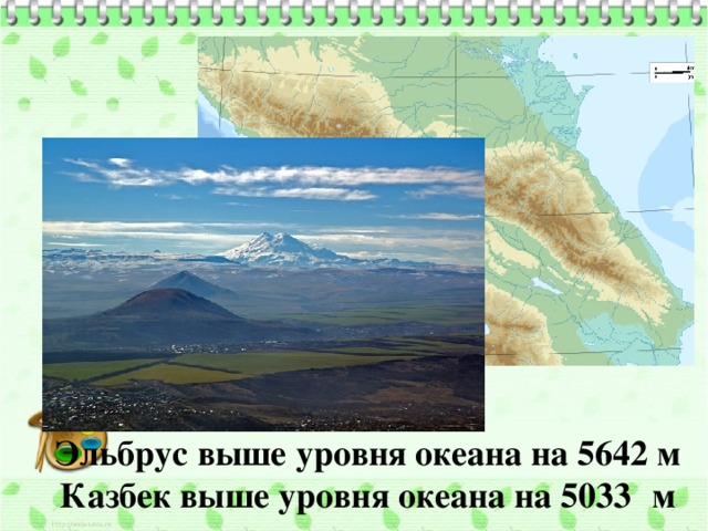 Эльбрус выше уровня океана на 5642 м Казбек выше уровня океана на 5033   м  