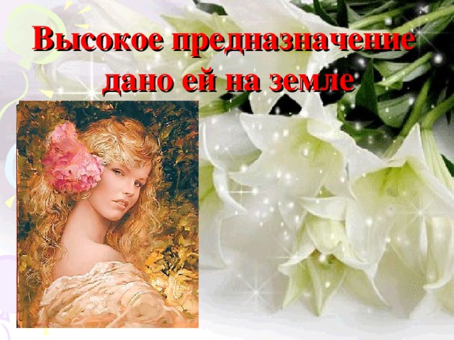 Высокое предназначение дано ей на земле 