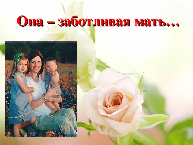 Она – заботливая мать… 