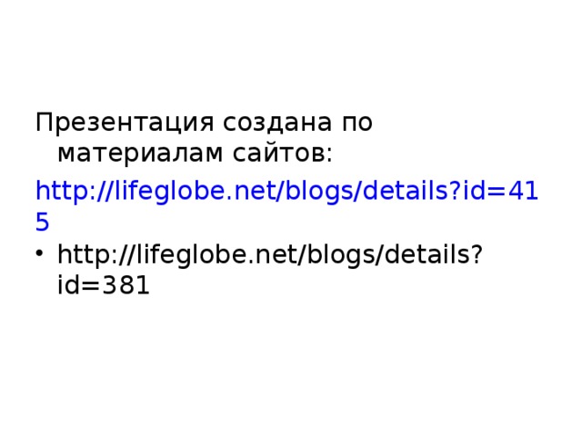 Презентация создана по материалам сайтов: http://lifeglobe.net/blogs/details?id=415 http://lifeglobe.net/blogs/details?id=381 