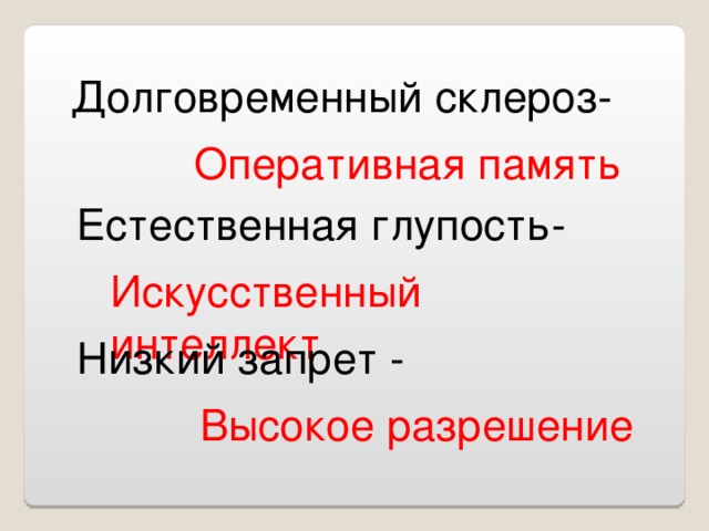 Долговременный склероз- Оперативная память Естественная глупость- Искусственный интеллект Низкий запрет - Высокое разрешение 