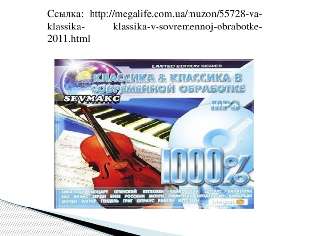 Ссылка: http://megalife.com.ua/muzon/55728-va-klassika- klassika-v-sovremennoj-obrabotke-2011.html 