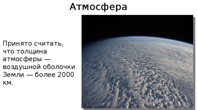 Атмосфера Принято считать, что толщина атмосферы — воздушной оболочки Земли — более 2000 км. 