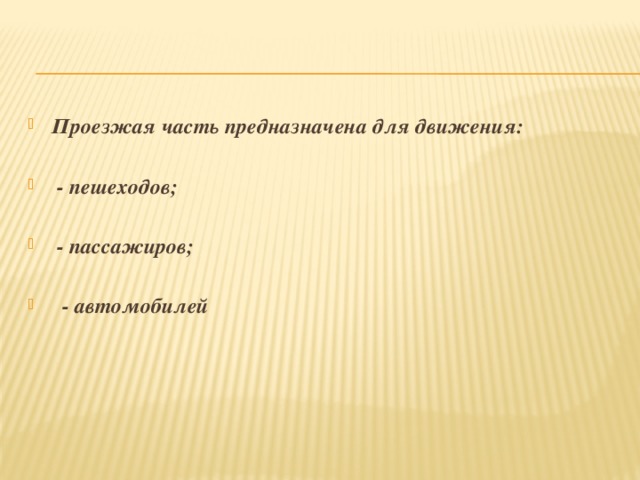 Проезжая часть предназначена для движения:   - пешеходов;   - пассажиров;   - автомобилей 