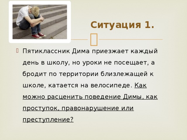 Поступок преступление. Пятиклассник Дима приезжает каждый день в школу но уроки не посещает. Ситуации проступок и преступление. Как можно расценивать ситуации. Придумайте ситуация с проступками.