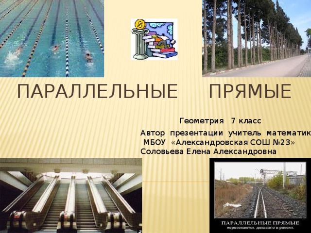 Параллельные прямые Геометрия 7 класс Автор презентации учитель математики  МБОУ «Александровская СОШ №23» Соловьева Елена Александровна 
