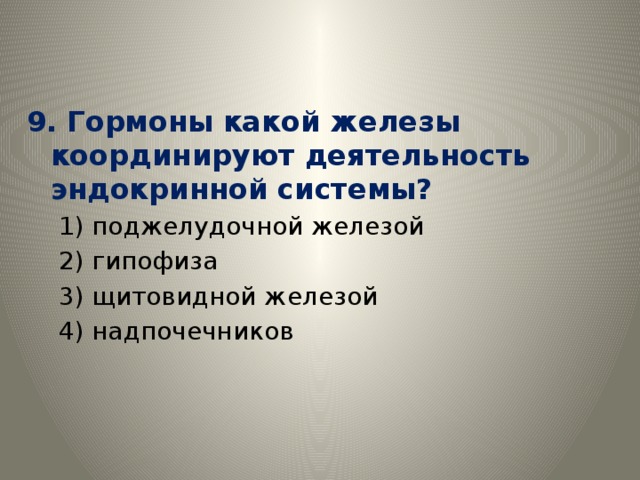 9. Гормоны какой железы координируют деятельность эндокринной системы? 1) поджелудочной железой 2) гипофиза 3) щитовидной железой 4) надпочечников 