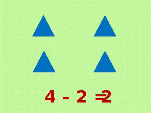 4 – 2 = 2 