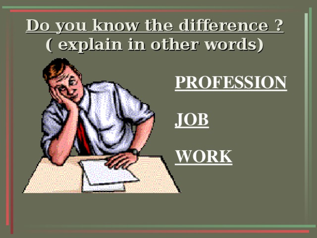  Do you know the difference ?  ( explain in other words) PROFESSION JOB WORK 