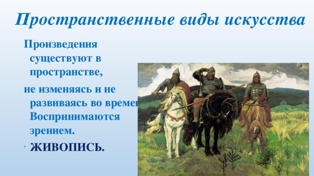Пространственные виды искусства Произведения существуют в пространстве, не изменяясь и не развиваясь во времени. Воспринимаются зрением. ЖИВОПИСЬ.  