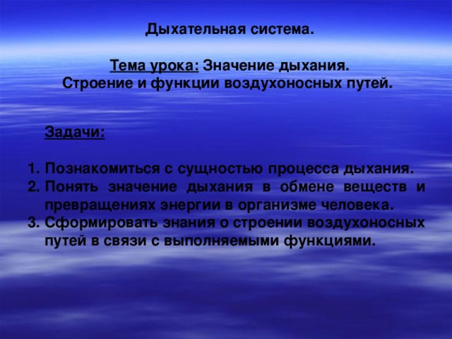 Дыхательная система.  Тема урока: Значение дыхания. Строение и функции воздухоносных путей.  Задачи:  Познакомиться с сущностью процесса дыхания. Понять значение дыхания в обмене веществ и превращениях энергии в организме человека. Сформировать знания о строении воздухоносных путей в связи с выполняемыми функциями.  