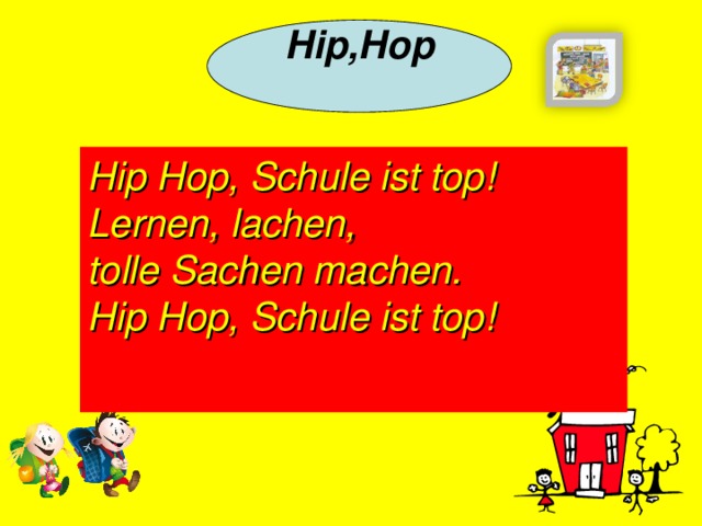 Hip,Hop   Hip Hop, Schule ist top! Lernen, lachen, tolle Sachen machen. Hip Hop, Schule ist top!   