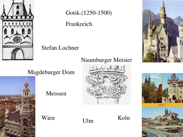 Gotik.(1250-1500) Frankreich Stefan Lochner Naumburger Meister Magdeburger Dom Meissen Wien Koln Ulm 