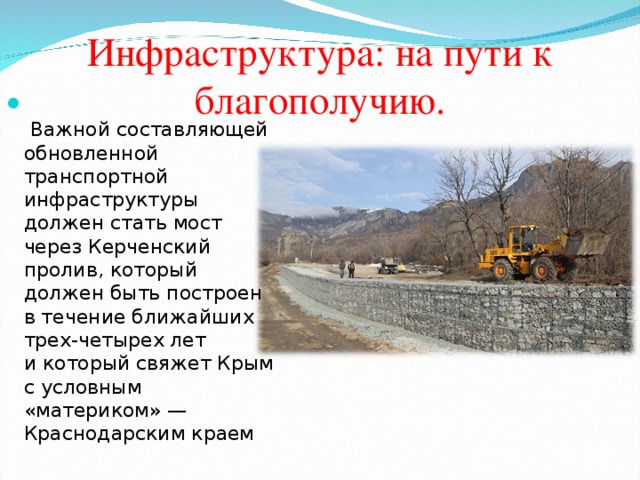 Инфраструктура: на пути к благополучию .     Важной составляющей обновленной транспортной инфраструктуры должен стать мост через Керченский пролив, который должен быть построен в течение ближайших трех-четырех лет и который свяжет Крым с условным «материком» — Краснодарским краем 