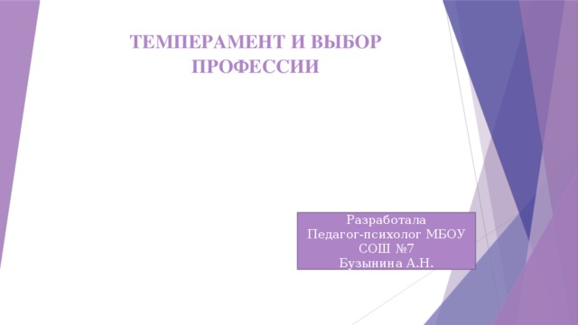 ТЕМПЕРАМЕНТ И ВЫБОР ПРОФЕССИИ Разработала Педагог-психолог МБОУ СОШ №7 Бузынина А.Н.