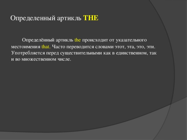 Определенный артикль THE  Определённый артикль the происходит от указательного местоимения that. Часто переводится словами этот, эта, это, эти. Употребляется перед существительными как в единственном, так и во множественном числе. 