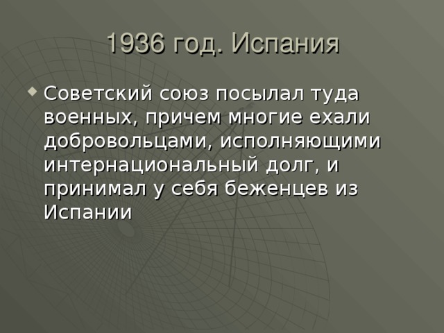 1936 год. Испания Советский союз посылал туда военных, причем многие ехали добровольцами, исполняющими интернациональный долг, и принимал у себя беженцев из Испании 