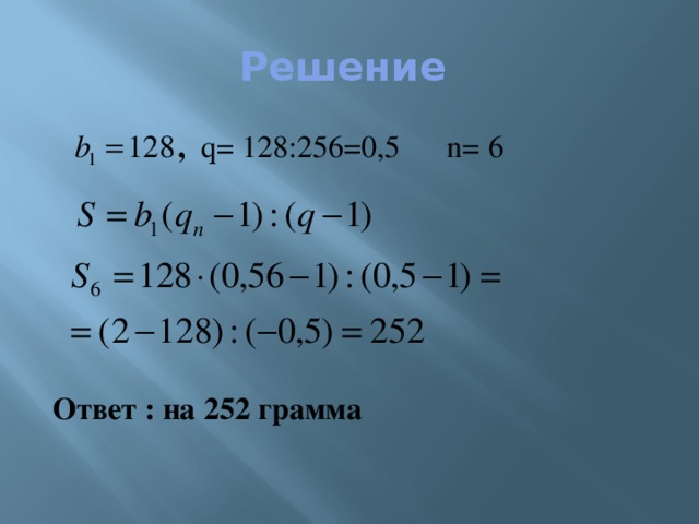 Решение  , q= 128:256=0,5 n= 6      Ответ : на 252 грамма 