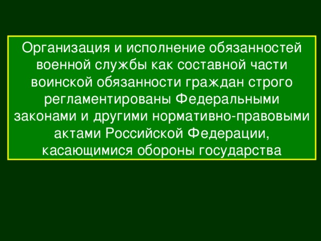 Организация и исполнение обязанностей военной службы как составной части воинской обязанности граждан строго регламентированы Федеральными законами и другими нормативно-правовыми актами Российской Федерации, касающимися обороны государства 