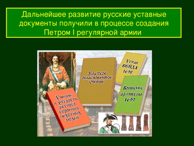 Дальнейшее развитие русские уставные документы получили в процессе создания Петром I регулярной армии 