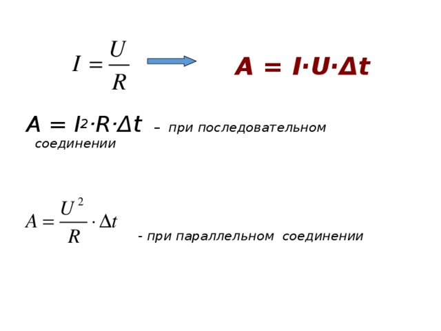        А = I·U·Δt  A = I 2 ·R·Δt – при последовательном соединении                - при параллельном соединении  