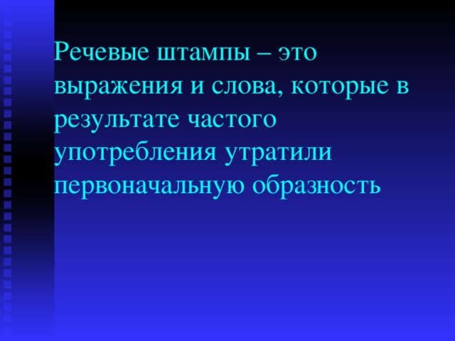 Речевые штампы – это выражения и слова, которые в результате частого употребления утратили первоначальную образность 