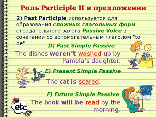 Роль Participle II в предложении 2) Past Participle используется для образования сложных глагольных форм страдательного залога Passive Voice в сочетании со вспомогательным глаголом 
