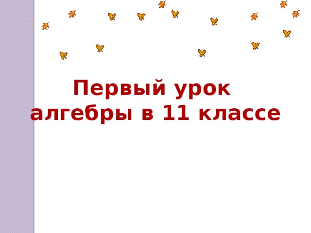 Первый урок алгебры в 11 классе  