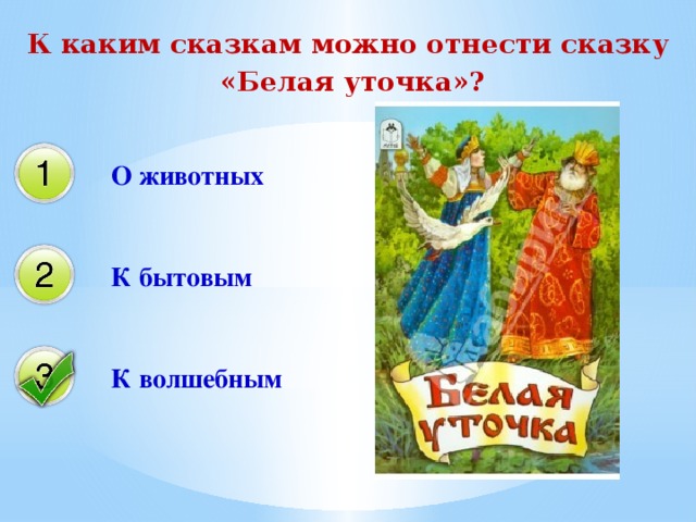 К каким сказкам можно отнести сказку  «Белая уточка»? О животных К бытовым К волшебным 