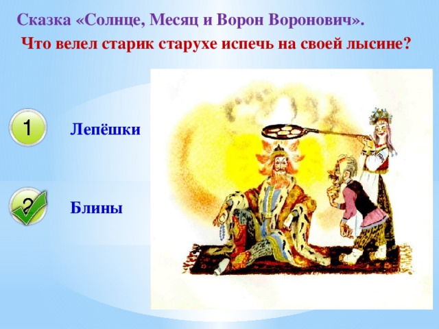 Сказка «Солнце, Месяц и Ворон Воронович».  Что велел старик старухе испечь на своей лысине? Лепёшки Блины 