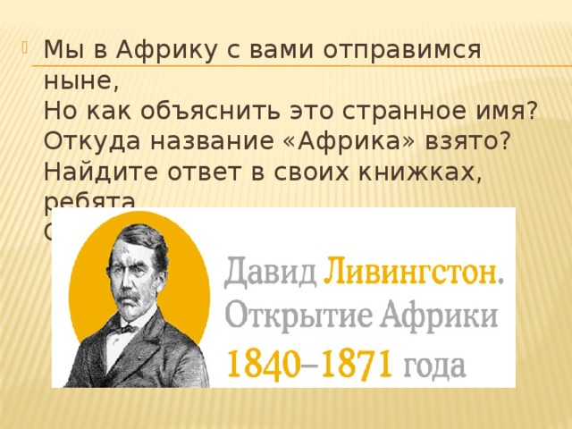 Мы в Африку с вами отправимся ныне,  Но как объяснить это странное имя?  Откуда название «Африка» взято?  Найдите ответ в своих книжках, ребята.  Откуда название «Африка» взято? 