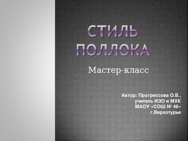 Мастер-класс Автор: Прогрессова О.В., учитель ИЗО и МХК МАОУ «СОШ № 46» г.Верхотурье 