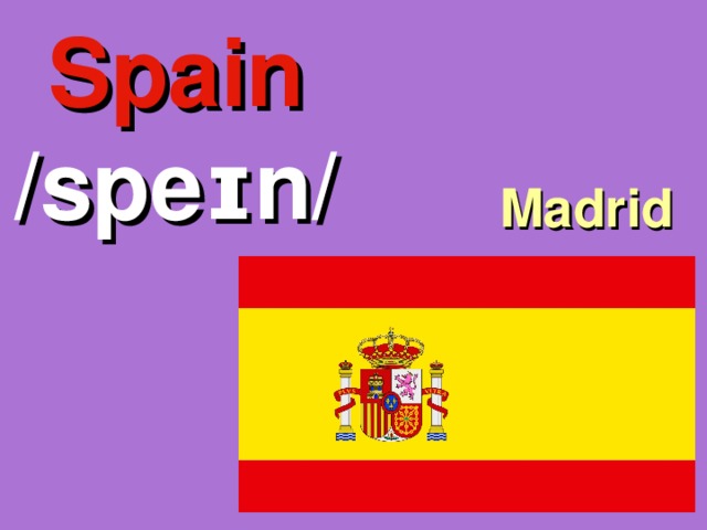 Spain /speɪn/ Madrid 