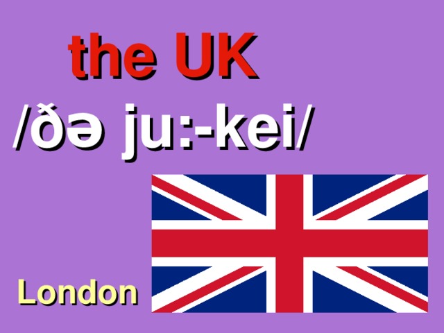 the UK /ðə ju:-kei/ London 