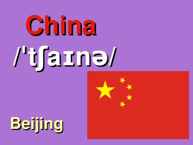 China  /ˈtʃaɪnə/ Beijing 