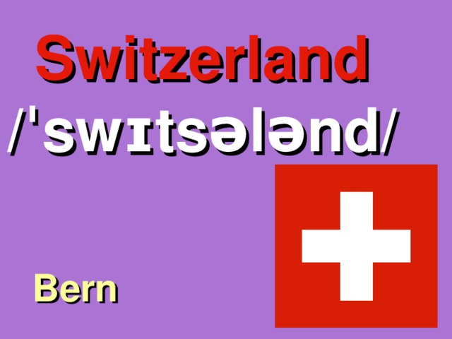 Switzerland /ˈswɪtsələnd/ Bern 
