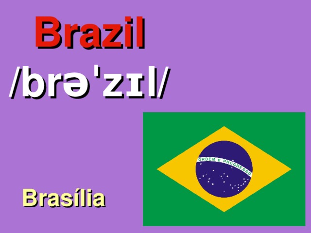 Brazil /brəˈzɪl/ Brasília 