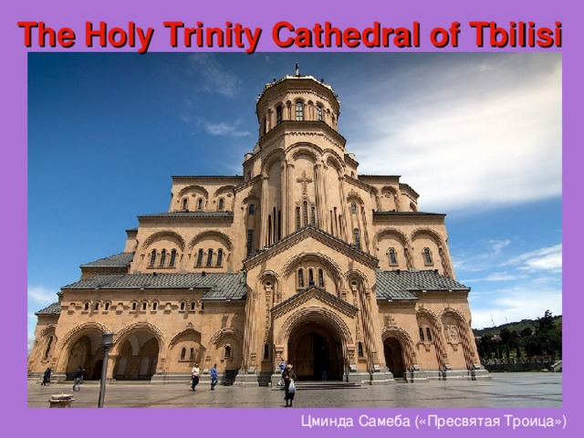 The Holy Trinity Cathedral of Tbilisi Цминда Самеба («Пресвятая Троица») 