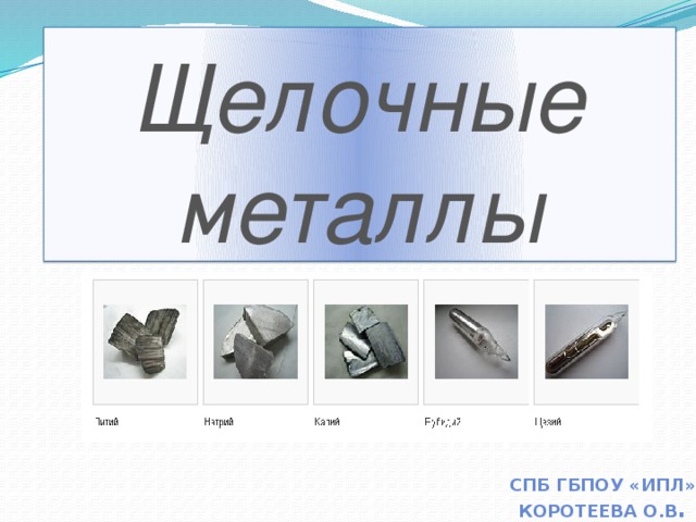 Щелочные металлы СПБ ГБПОУ «ИПЛ» Коротеева О.В . 