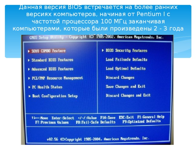 Данная версия BIOS встречается на более ранних версиях компьютеров, начиная от Pentium I с частотой процессора 100 МГц заканчивая компьютерами, которые были произведены 2 - 3 года назад 